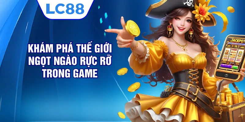 Khám phá thế giới ngọt ngào rực rỡ trong game