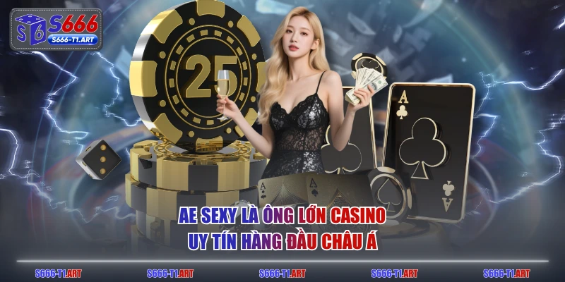 AE sexy là ông lớn Casino uy tín hàng đầu châu Á