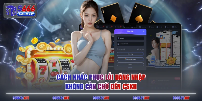 Cách khắc phục lỗi đăng nhập không cần chờ đến CSKH