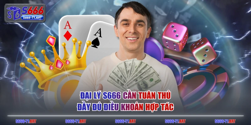 Đại lý S666 cần tuân thủ đầy đủ điều khoản hợp tác