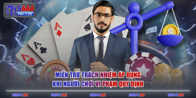 Miễn trừ trách nhiệm áp dụng khi người chơi vi phạm quy định