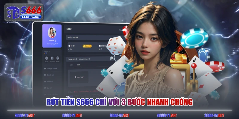 Rút tiền S666 chỉ với 3 bước nhanh chóng