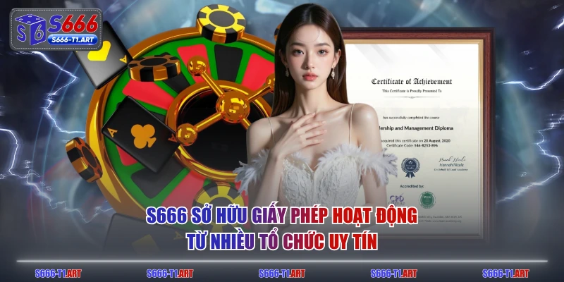 S666 sở hữu giấy phép hoạt động từ nhiều tổ chức uy tín