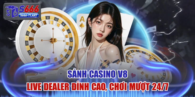Sảnh Casino V8 - Live Dealer Đỉnh Cao, Chơi Mượt 24/7