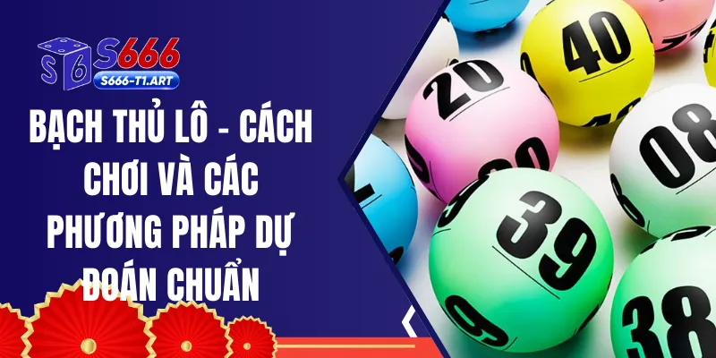 Bạch Thủ Lô - Cách Chơi Và Các Phương Pháp Dự Đoán Chuẩn
