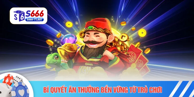 Bí quyết ăn thưởng bền vững từ trò chơi