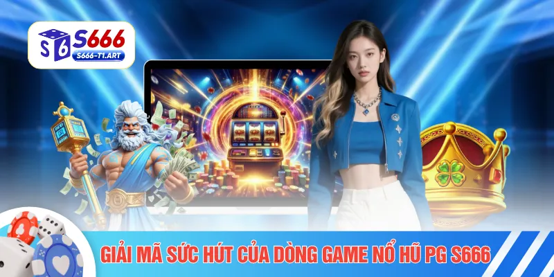 Giải mã sức hút của dòng game nổ hũ PG S666