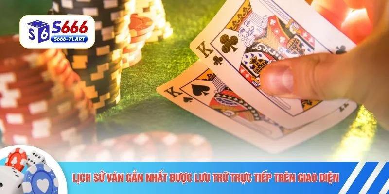 Lịch sử ván gần nhất được lưu trữ trực tiếp trên giao diện